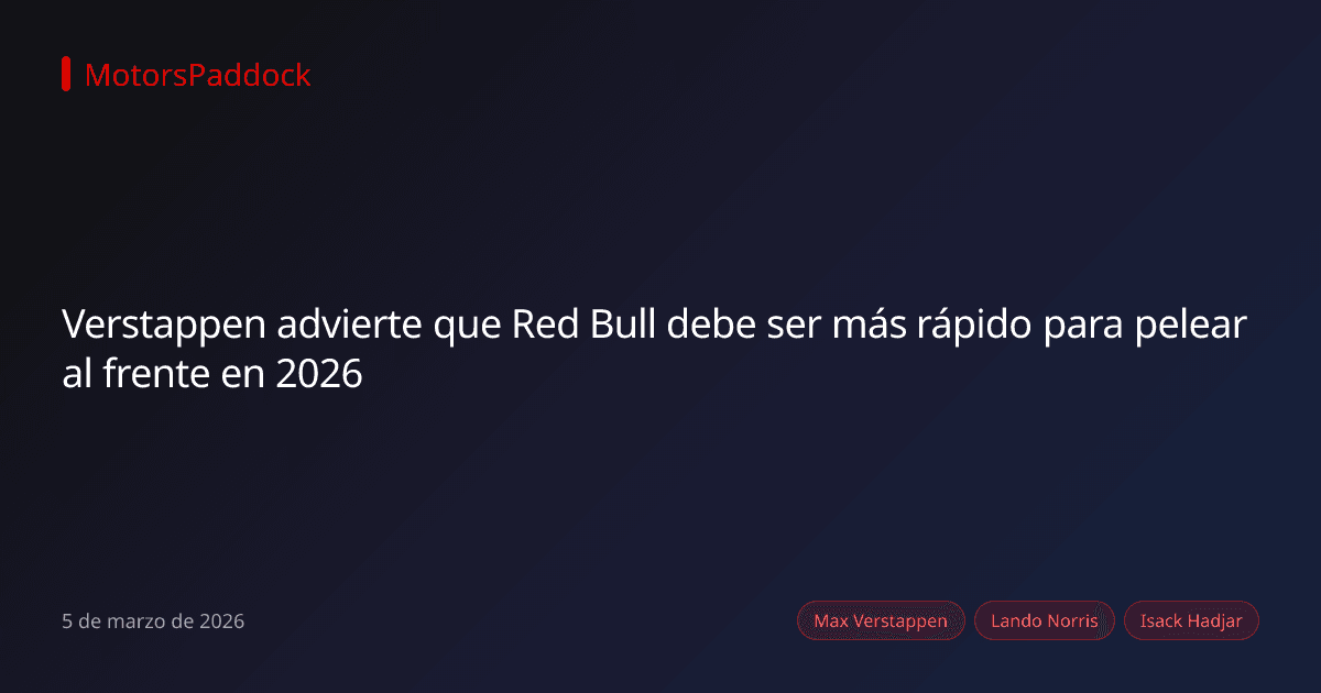 Verstappen advierte que Red Bull debe ser más rápido para pelear al frente en 2026