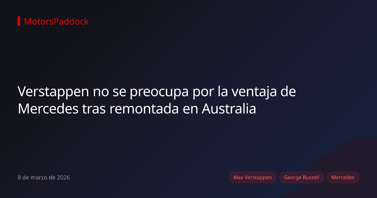 Verstappen no se preocupa por la ventaja de Mercedes tras remontada en Australia