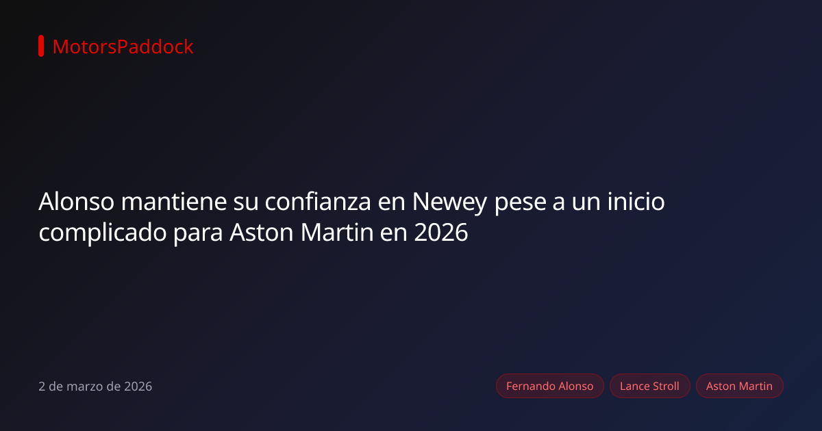 Alonso mantiene su confianza en Newey pese a un inicio complicado para Aston Martin en 2026