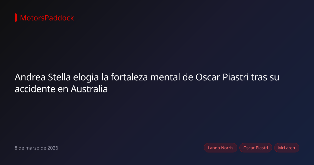 Andrea Stella elogia la fortaleza mental de Oscar Piastri tras su accidente en Australia