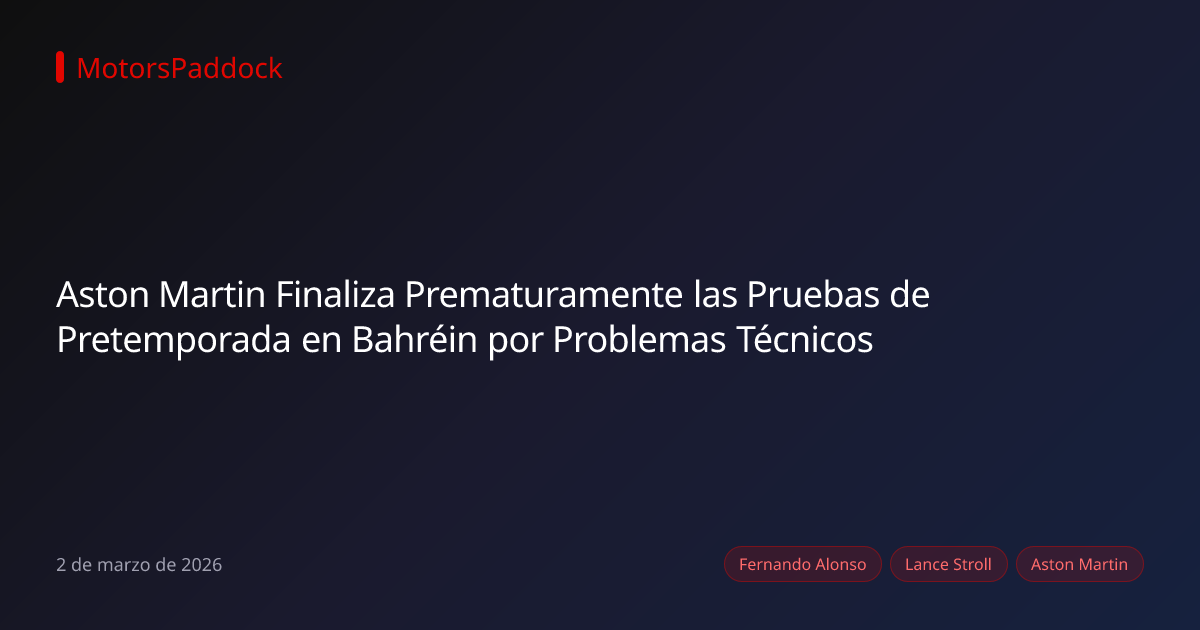 Aston Martin Finaliza Prematuramente las Pruebas de Pretemporada en Bahréin por Problemas Técnicos