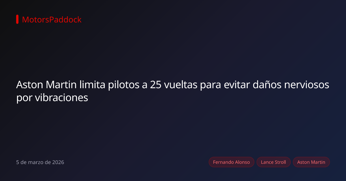 Aston Martin limita pilotos a 25 vueltas para evitar daños nerviosos por vibraciones