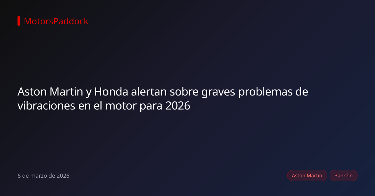 Aston Martin y Honda alertan sobre graves problemas de vibraciones en el motor para 2026