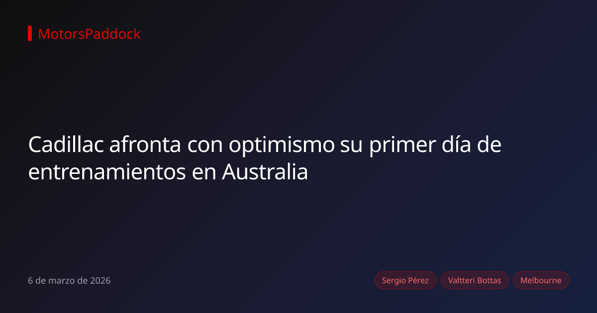 Cadillac afronta con optimismo su primer día de entrenamientos en Australia