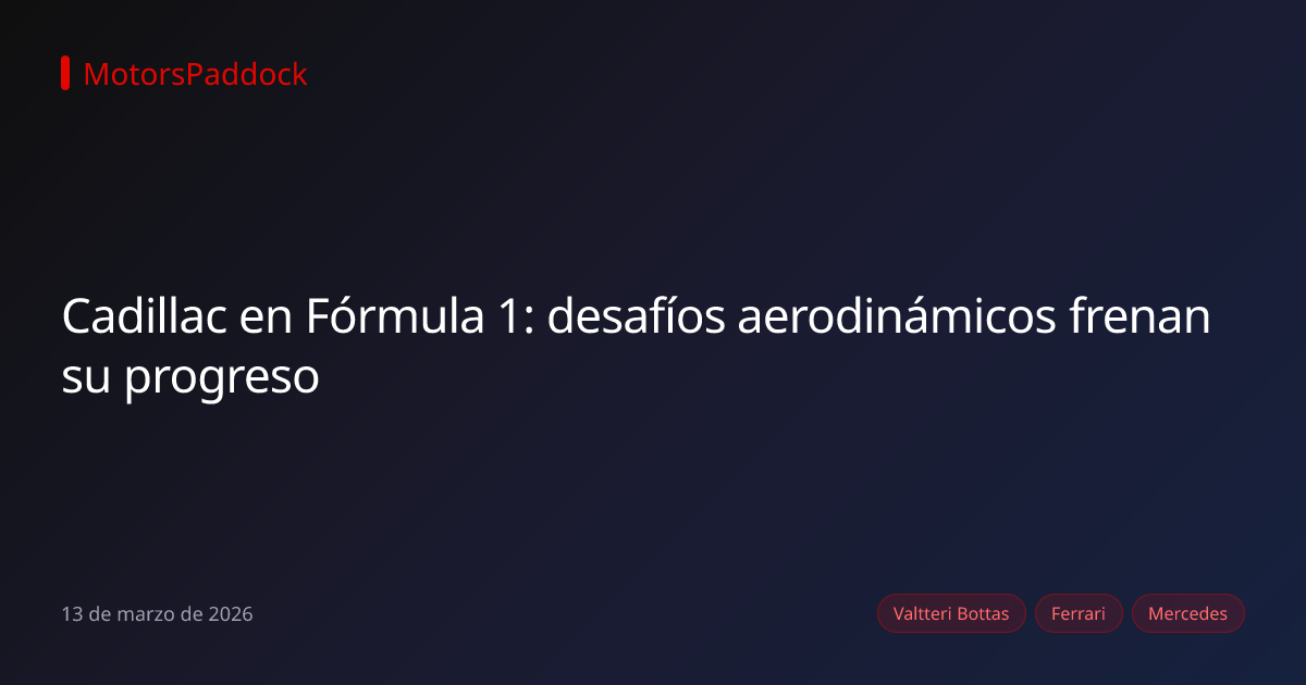 Cadillac en Fórmula 1: desafíos aerodinámicos frenan su progreso
