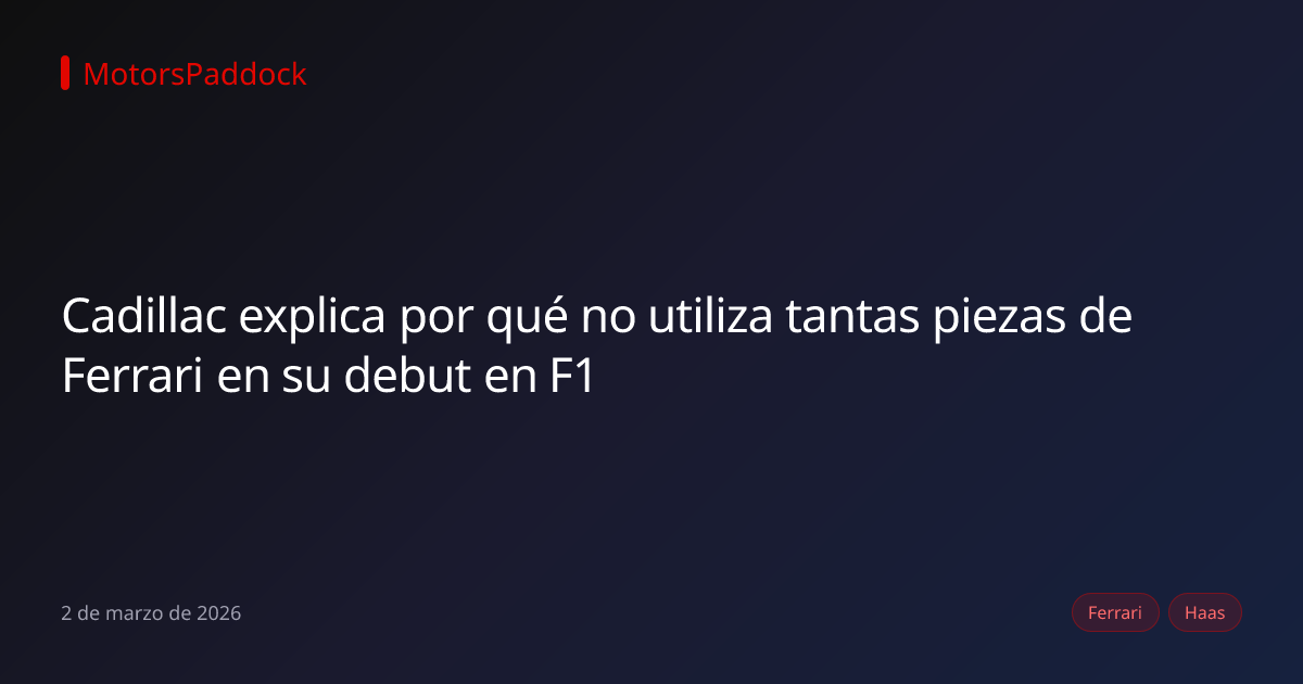 Cadillac explica por qué no utiliza tantas piezas de Ferrari en su debut en F1
