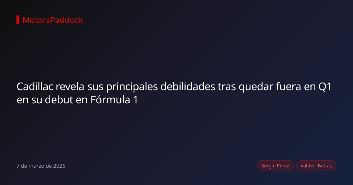 Cadillac revela sus principales debilidades tras quedar fuera en Q1 en su debut en Fórmula 1