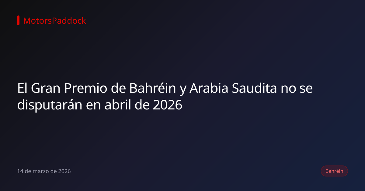 El Gran Premio de Bahréin y Arabia Saudita no se disputarán en abril de 2026