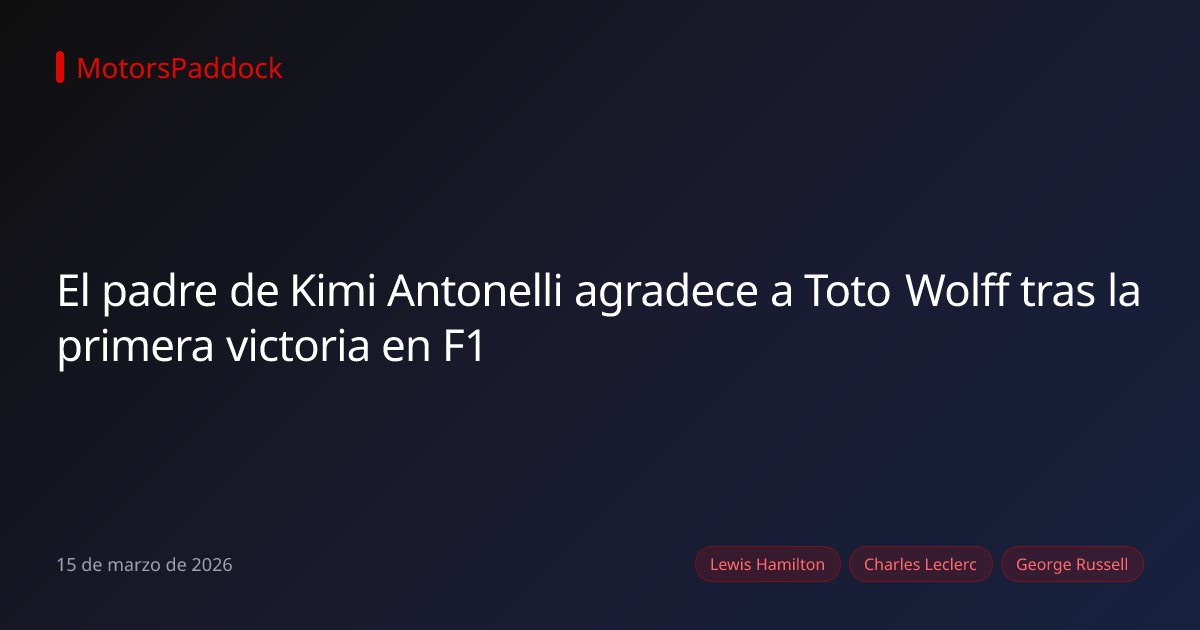 El padre de Kimi Antonelli agradece a Toto Wolff tras la primera victoria en F1