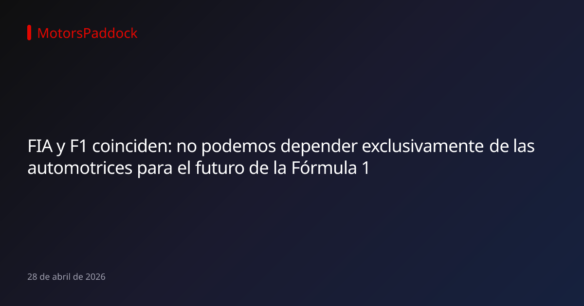 FIA y F1 coinciden: no podemos depender exclusivamente de las automotrices para el futuro de la Fórmula 1