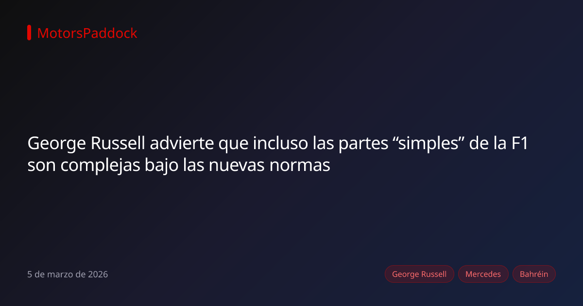 George Russell advierte que incluso las partes “simples” de la F1 son complejas bajo las nuevas normas