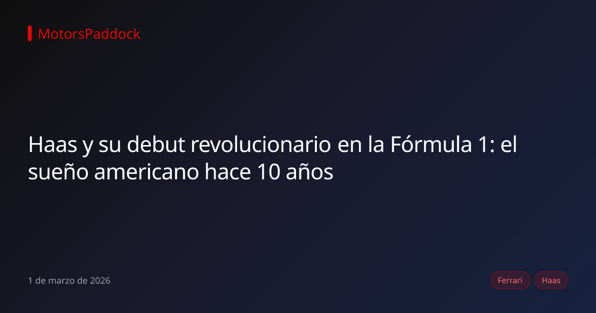 Haas y su debut revolucionario en la Fórmula 1: el sueño americano hace 10 años