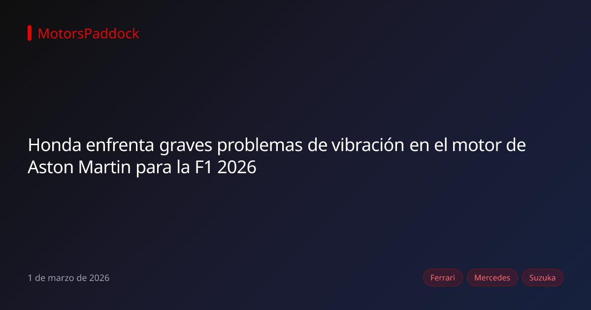 Honda enfrenta graves problemas de vibración en el motor de Aston Martin para la F1 2026