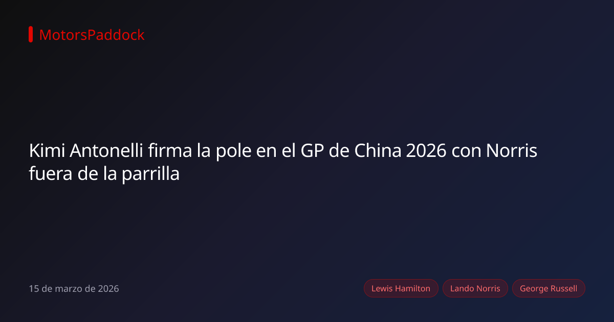 Kimi Antonelli firma la pole en el GP de China 2026 con Norris fuera de la parrilla