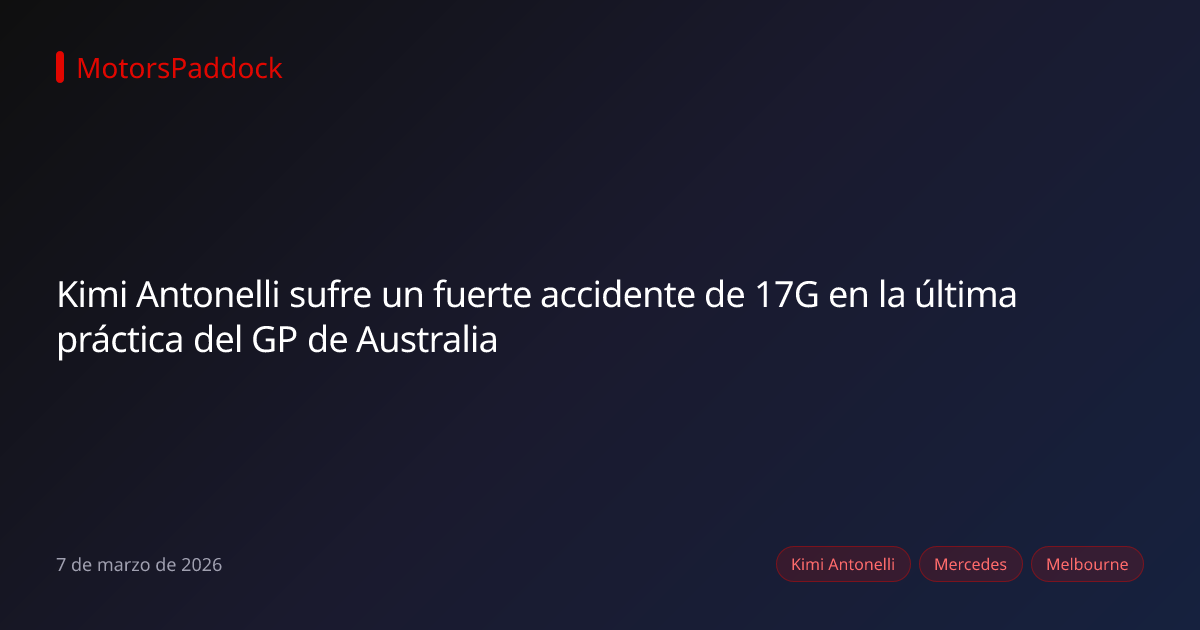 Kimi Antonelli sufre un fuerte accidente de 17G en la última práctica del GP de Australia