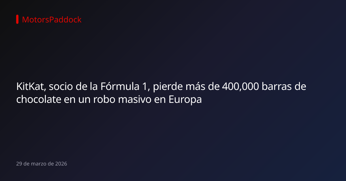 KitKat, socio de la Fórmula 1, pierde más de 400,000 barras de chocolate en un robo masivo en Europa