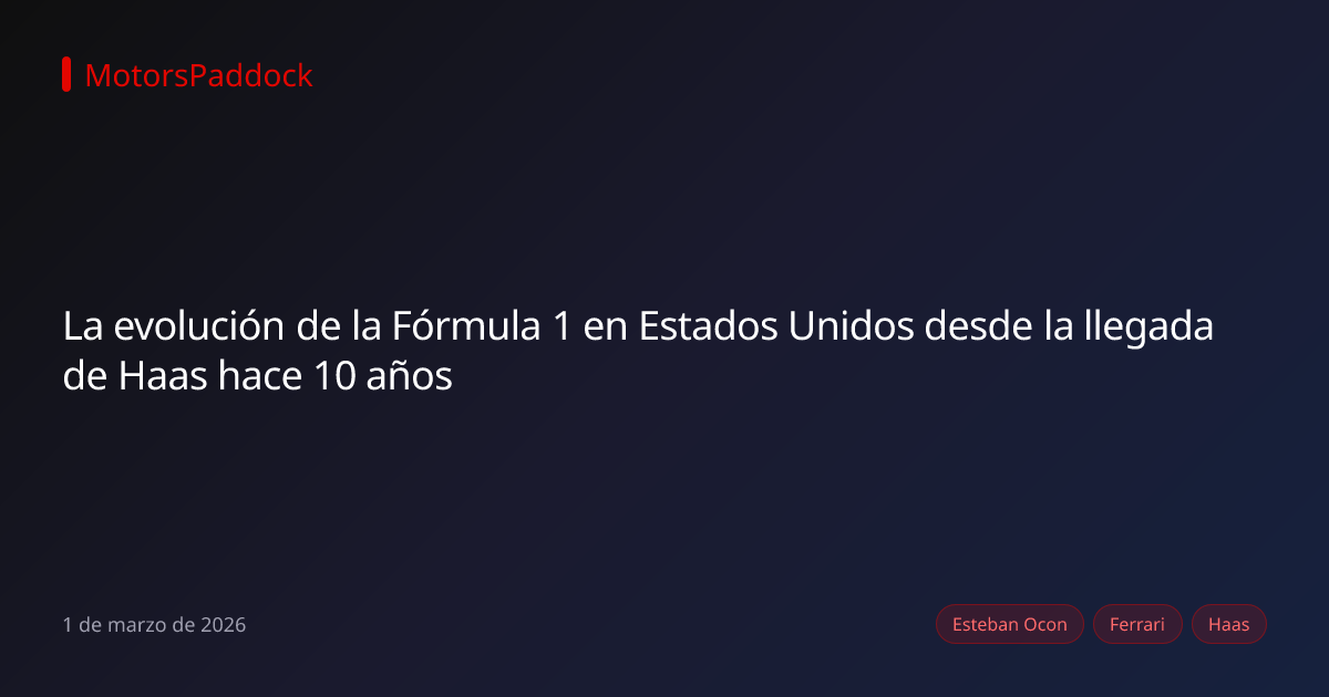 La evolución de la Fórmula 1 en Estados Unidos desde la llegada de Haas hace 10 años