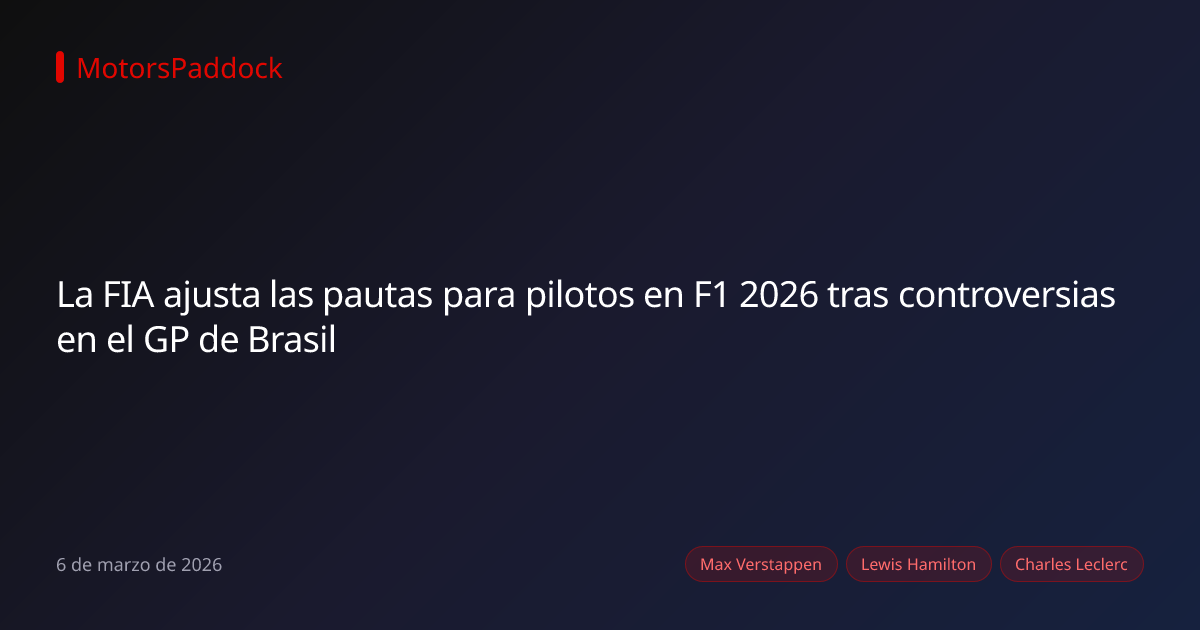 La FIA ajusta las pautas para pilotos en F1 2026 tras controversias en el GP de Brasil