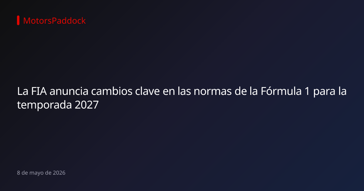 La FIA anuncia cambios clave en las normas de la Fórmula 1 para la temporada 2027