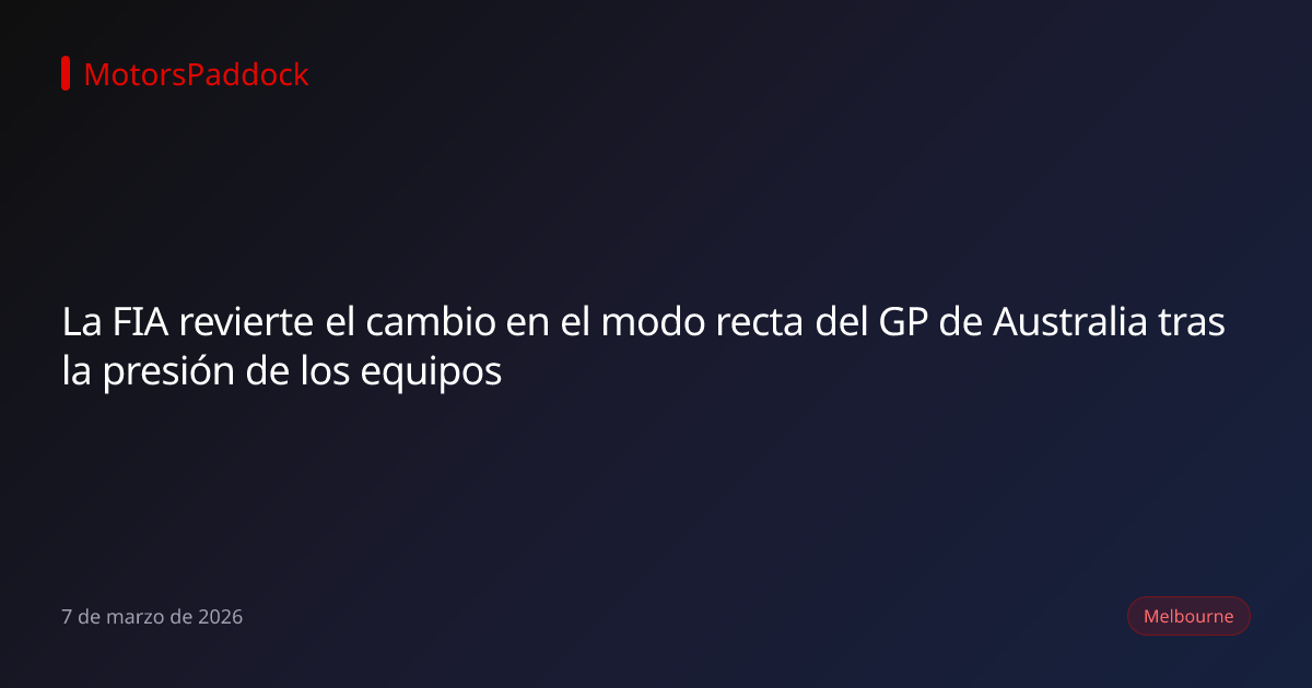 La FIA revierte el cambio en el modo recta del GP de Australia tras la presión de los equipos