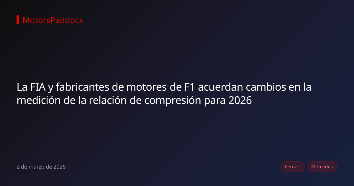 La FIA y fabricantes de motores de F1 acuerdan cambios en la medición de la relación de compresión para 2026