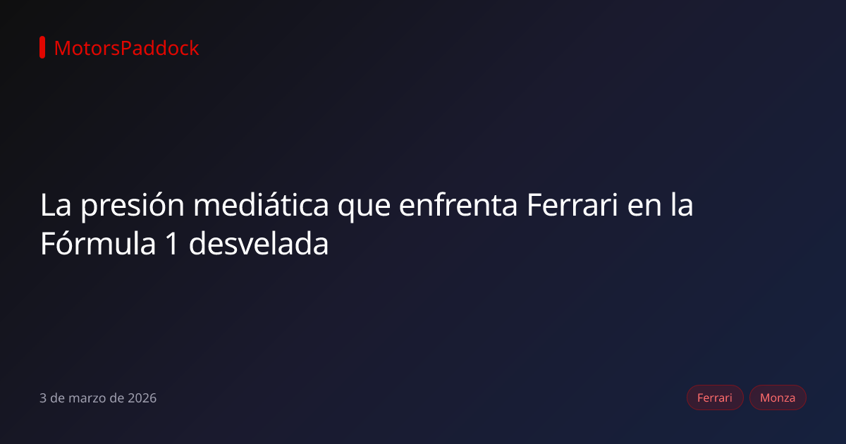 La presión mediática que enfrenta Ferrari en la Fórmula 1 desvelada