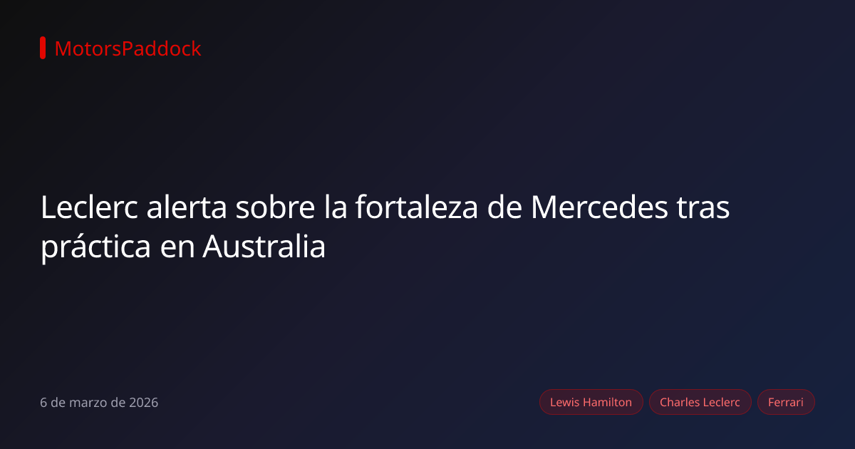 Leclerc alerta sobre la fortaleza de Mercedes tras práctica en Australia