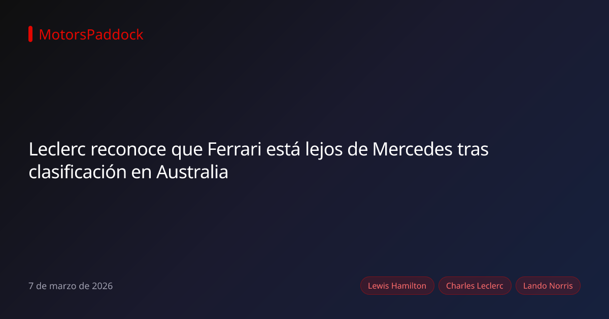 Leclerc reconoce que Ferrari está lejos de Mercedes tras clasificación en Australia