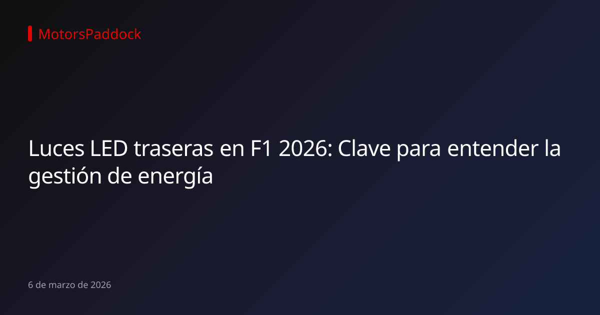 Luces LED traseras en F1 2026: Clave para entender la gestión de energía
