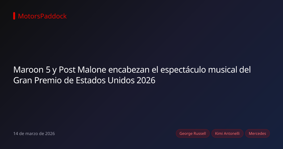 Maroon 5 y Post Malone encabezan el espectáculo musical del Gran Premio de Estados Unidos 2026