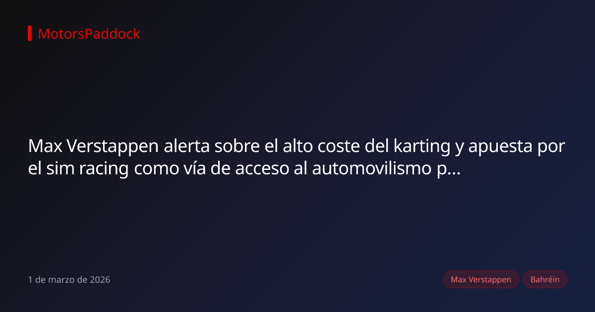 Max Verstappen alerta sobre el alto coste del karting y apuesta por el sim racing como vía de acceso al automovilismo profesional