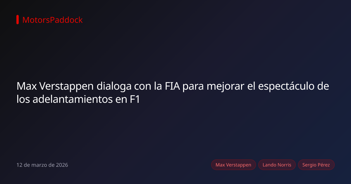Max Verstappen dialoga con la FIA para mejorar el espectáculo de los adelantamientos en F1