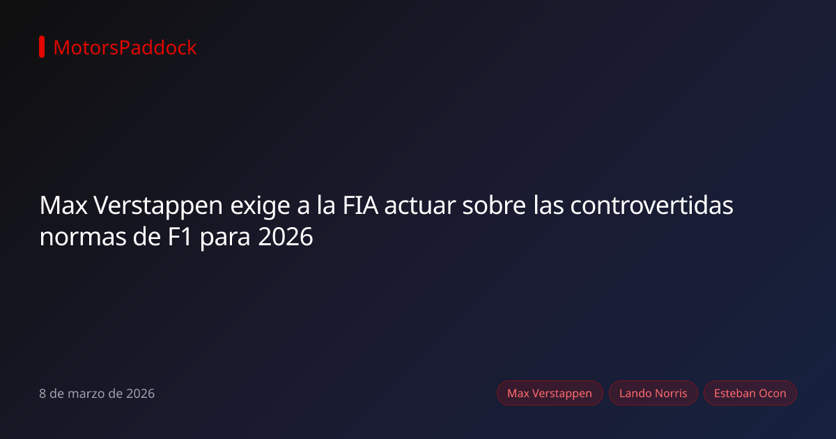 Max Verstappen exige a la FIA actuar sobre las controvertidas normas de F1 para 2026