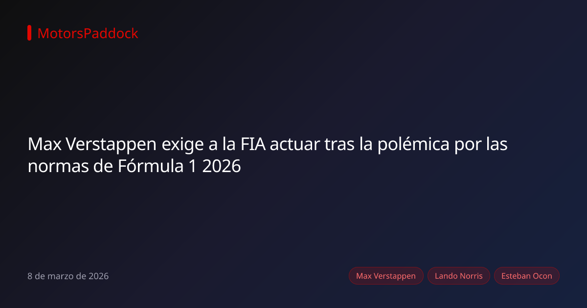 Max Verstappen exige a la FIA actuar tras la polémica por las normas de Fórmula 1 2026