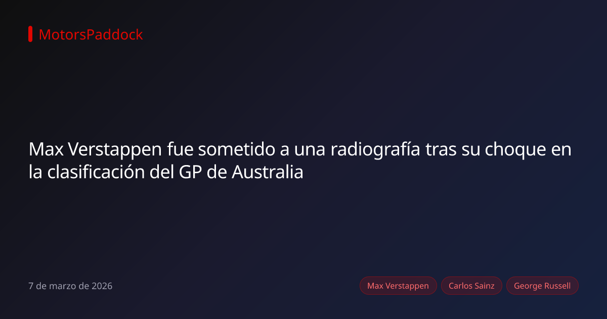 Max Verstappen fue sometido a una radiografía tras su choque en la clasificación del GP de Australia