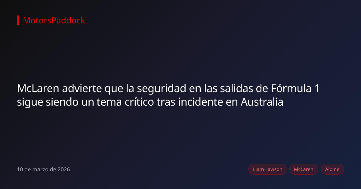 McLaren advierte que la seguridad en las salidas de Fórmula 1 sigue siendo un tema crítico tras incidente en Australia