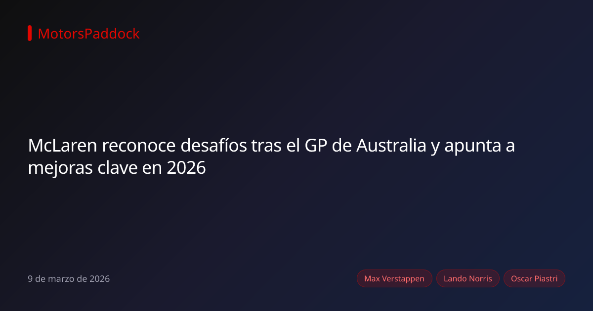 McLaren reconoce desafíos tras el GP de Australia y apunta a mejoras clave en 2026