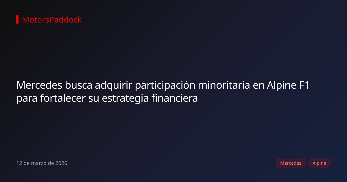 Mercedes busca adquirir participación minoritaria en Alpine F1 para fortalecer su estrategia financiera