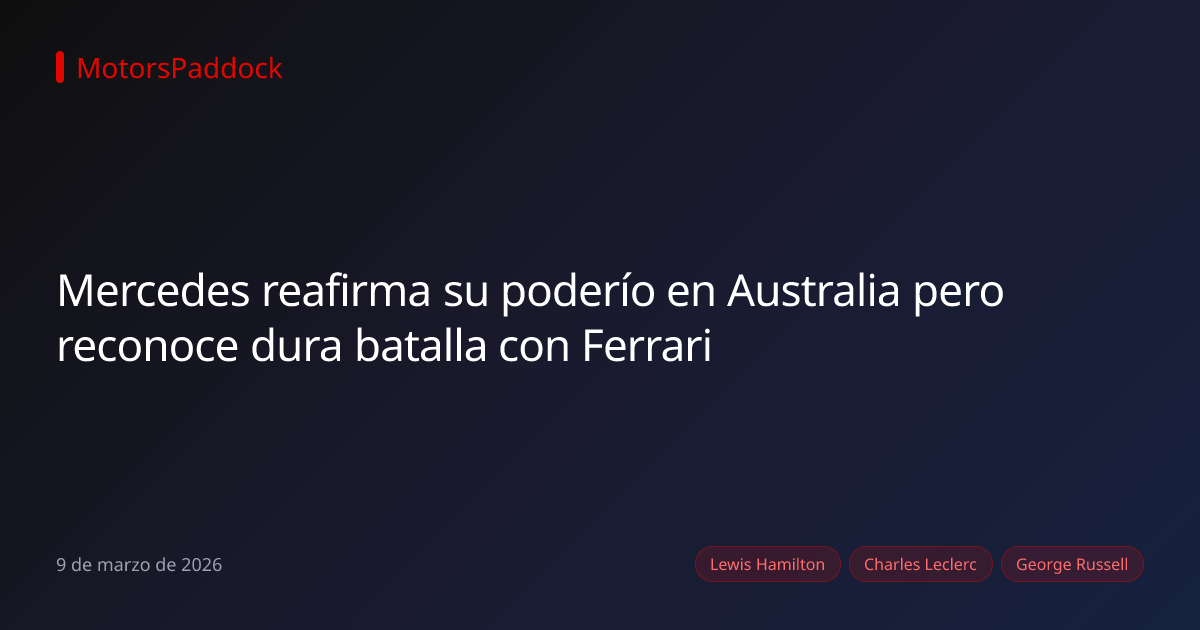 Mercedes reafirma su poderío en Australia pero reconoce dura batalla con Ferrari