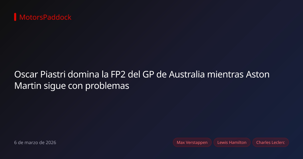 Oscar Piastri domina la FP2 del GP de Australia mientras Aston Martin sigue con problemas