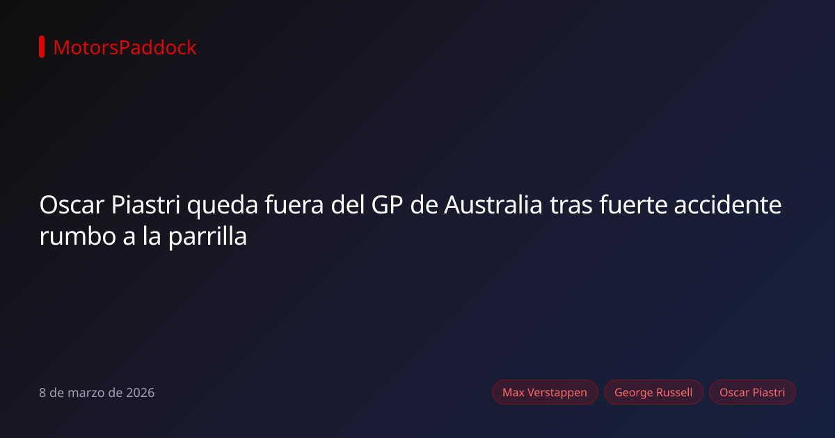 Oscar Piastri queda fuera del GP de Australia tras fuerte accidente rumbo a la parrilla