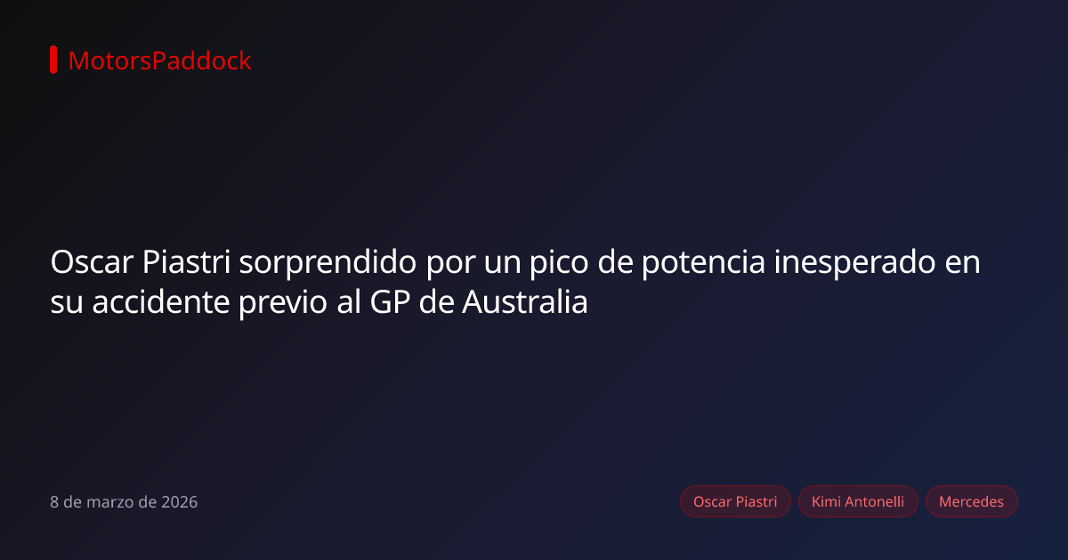 Oscar Piastri sorprendido por un pico de potencia inesperado en su accidente previo al GP de Australia