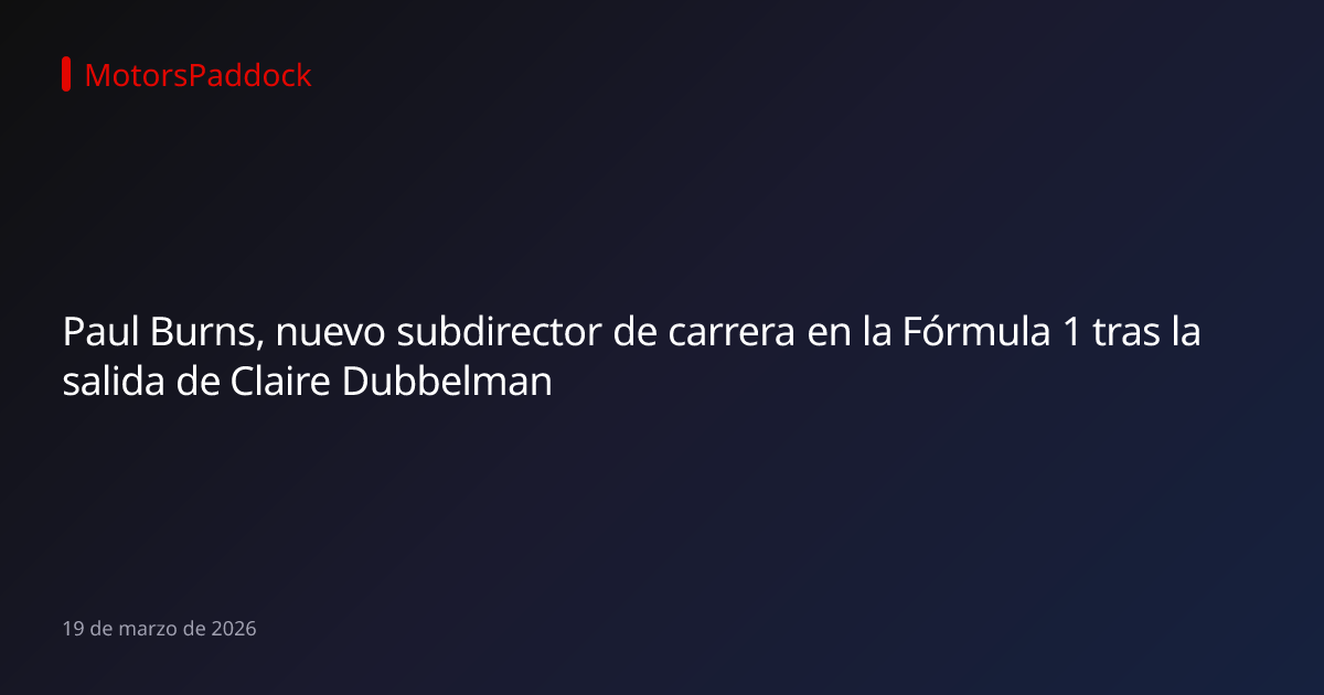 Paul Burns, nuevo subdirector de carrera en la Fórmula 1 tras la salida de Claire Dubbelman