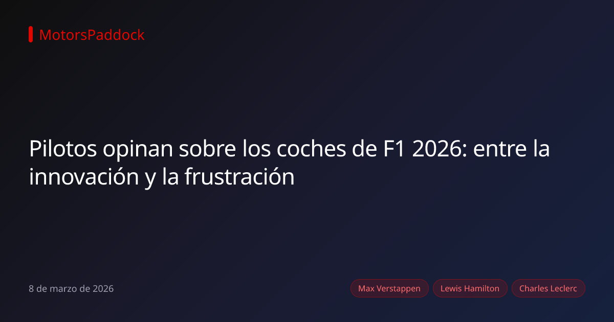 Pilotos opinan sobre los coches de F1 2026: entre la innovación y la frustración
