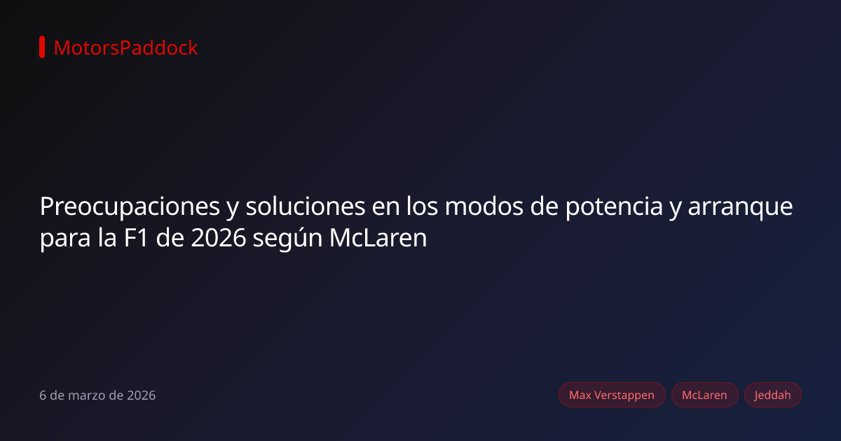 Preocupaciones y soluciones en los modos de potencia y arranque para la F1 de 2026 según McLaren