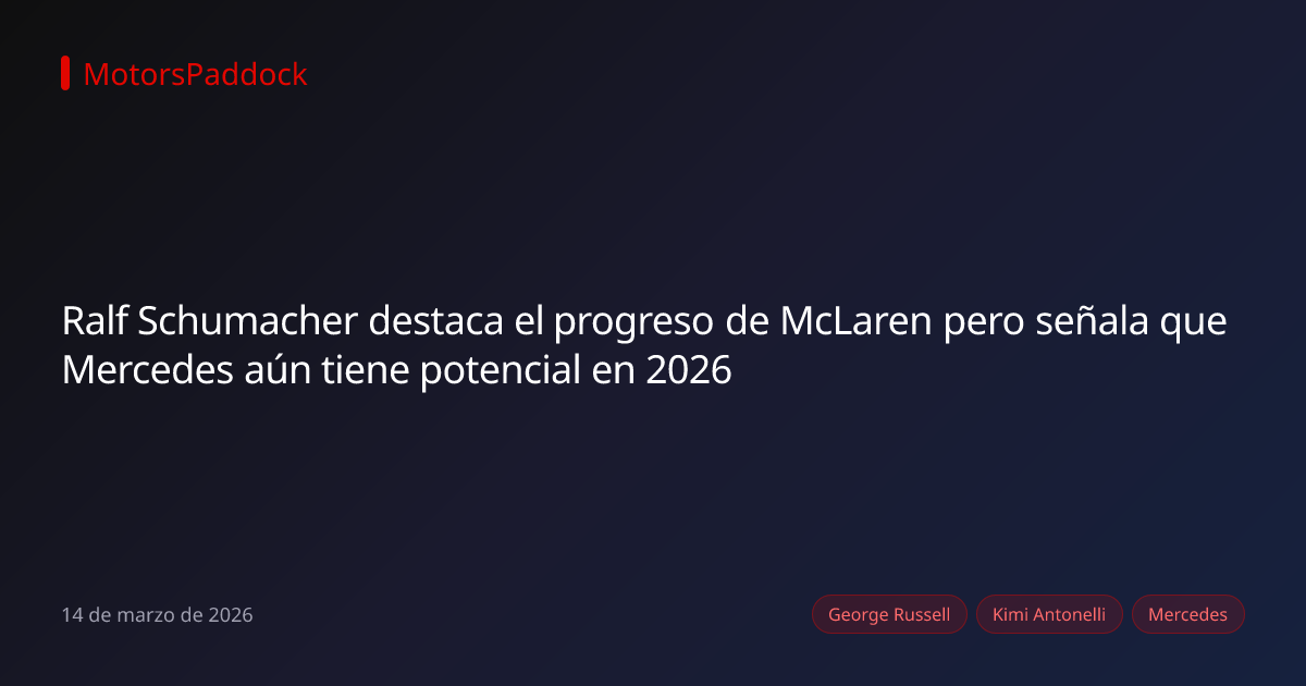 Ralf Schumacher destaca el progreso de McLaren pero señala que Mercedes aún tiene potencial en 2026