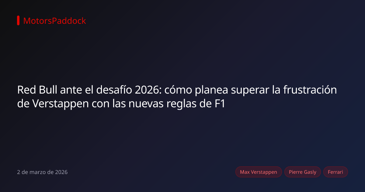 Red Bull ante el desafío 2026: cómo planea superar la frustración de Verstappen con las nuevas reglas de F1
