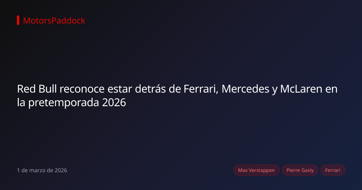 Red Bull reconoce estar detrás de Ferrari, Mercedes y McLaren en la pretemporada 2026