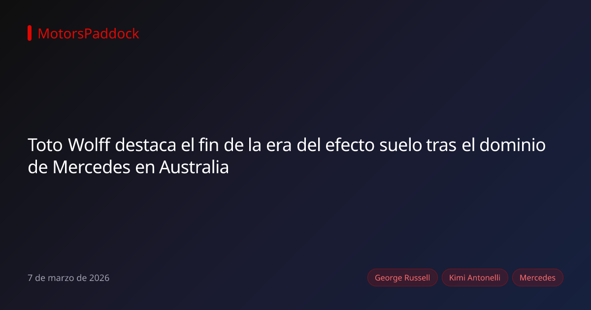 Toto Wolff destaca el fin de la era del efecto suelo tras el dominio de Mercedes en Australia