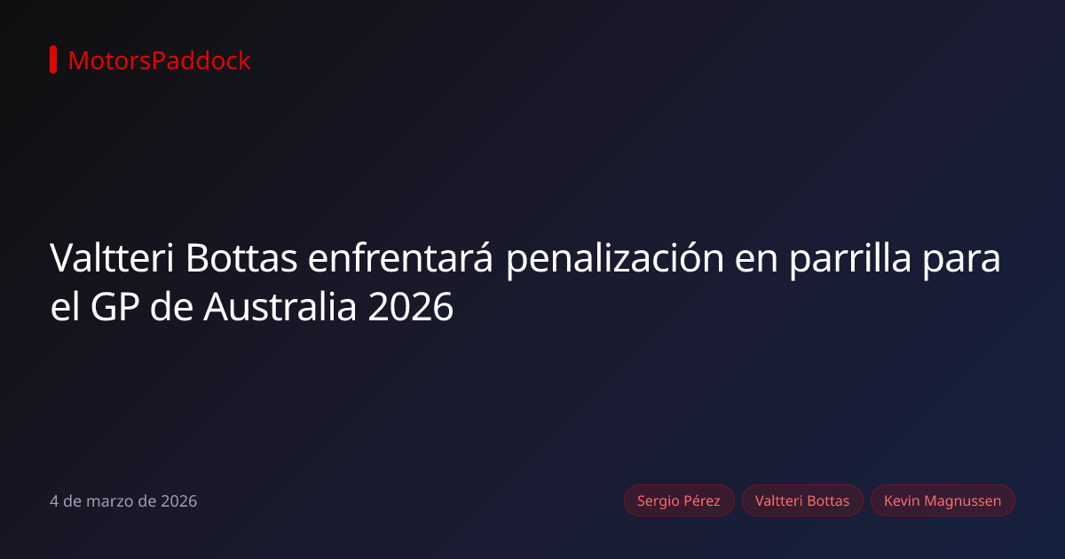 Valtteri Bottas enfrentará penalización en parrilla para el GP de Australia 2026